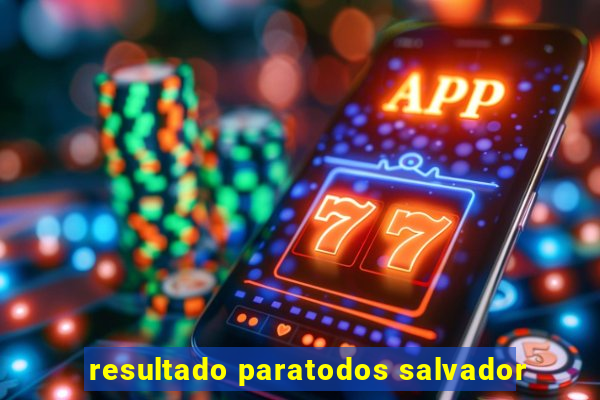 resultado paratodos salvador